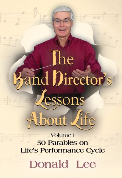 Featured Book: The Band Director’s Lessons About Life: Volume 1 – 50 Parables on Life’s Performance Cycle by Donald Lee