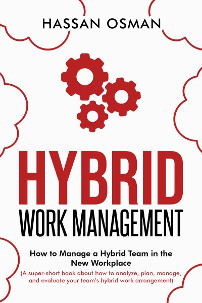 Featured Book: Hybrid Work Management: How to Manage a Hybrid Team in the New Workplace by Hassan Osman