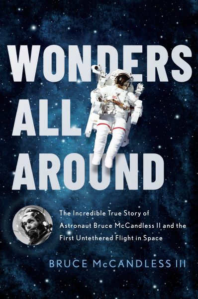 Featured Book: Wonders All Around: The Incredible True Story of Astronaut Bruce McCandless II and the First Untethered Flight in Space by Bruce McCandless III