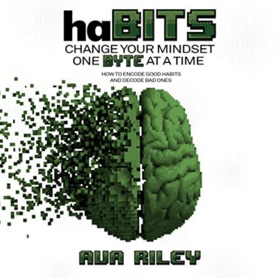 Featured Book: haBITS: Change Your Mindset One Byte at a Time: How to Encode Good Habits and Decode Bad Ones by Ava Riley