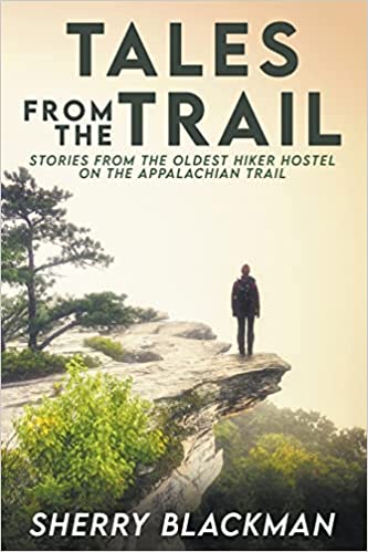 Tales from the Trail: Stories from the Oldest Hiker Hostel on the Appalachian Trail by Sherry Blackman