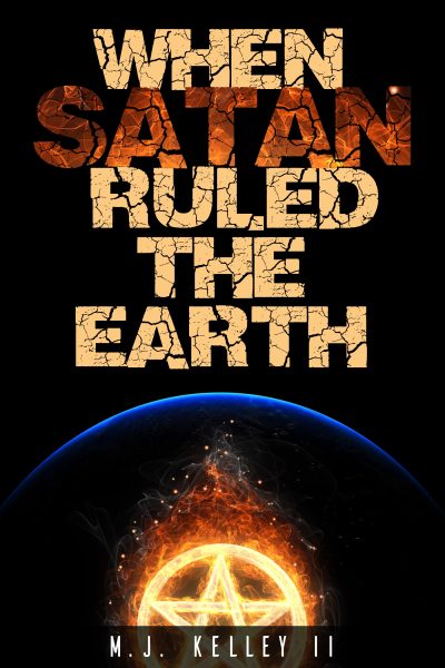 Featured Book: When Satan Ruled the Earth by M. J. Kelley, II