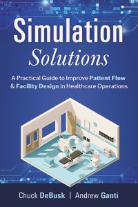 FEATURED: Simulation Solutions: A Practical Guide to Improve Patient Flow and Facility Design in Healthcare Operations by Chuck DeBusk