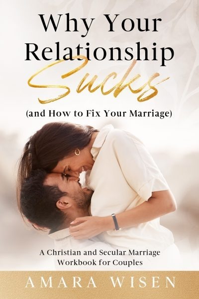 FEATURED: Why Your Relationship Sucks (and How to Fix Your Marriage): A Christian and Secular Marriage Workbook for Couples by Amara Wisen